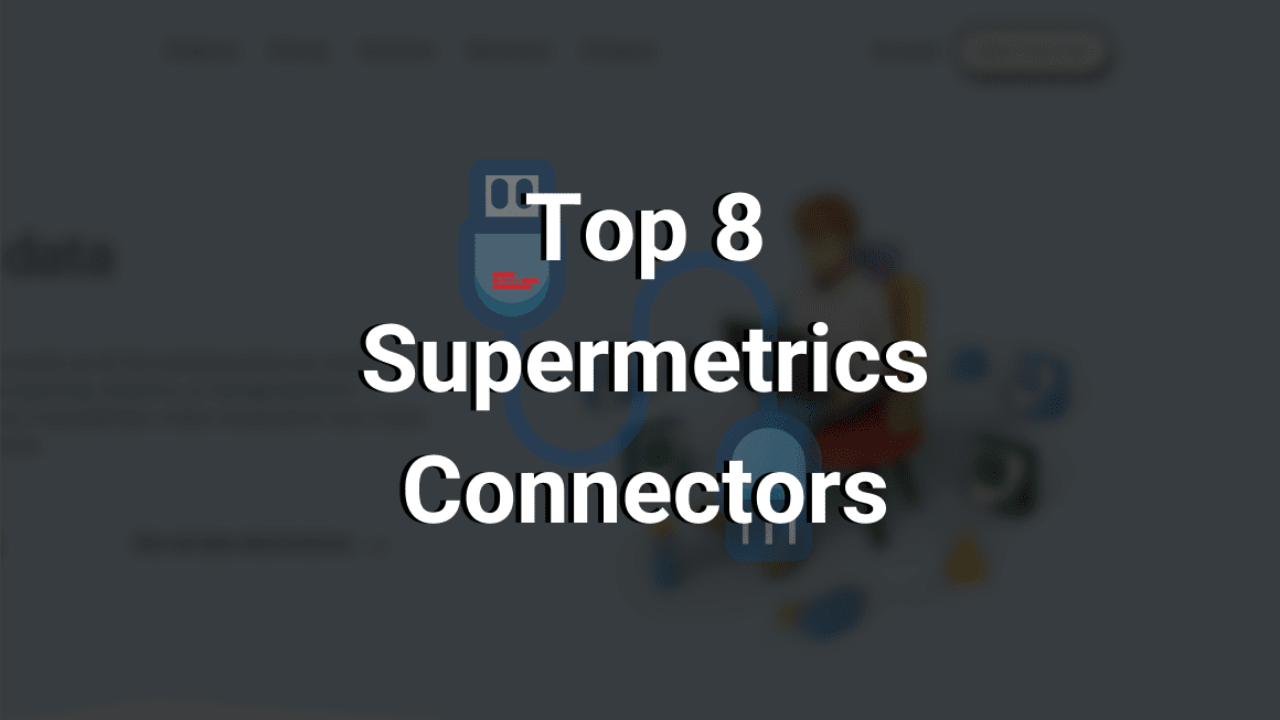 Top 8 Most Useful and Powerful Supermetrics Connectors