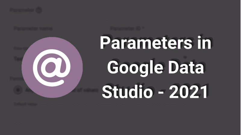 Parameters in Google Data Studio - 2021